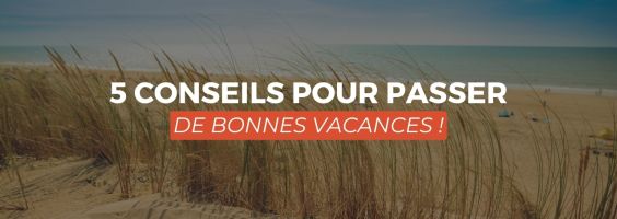 5 conseils pour passer de bonnes vacances