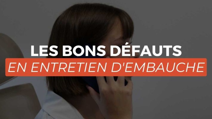 Les bons défauts en entretien d'embauche