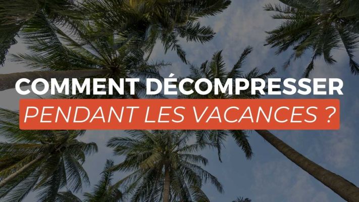 Comment décompresser pendant les vacances ?