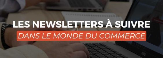 5 Newsletters Incontournables pour se tenir Informé du Monde du Commerce