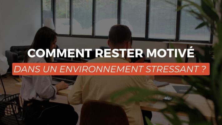 Comment rester motivé dans un environnement stressant ?