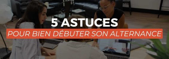 5 astuces pour bien débuter son alternance