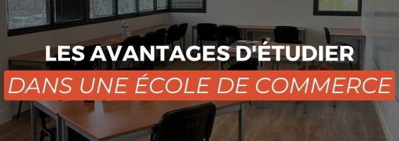 Les avantages d'étudier dans une école de commerce